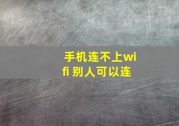 手机连不上wifi 别人可以连